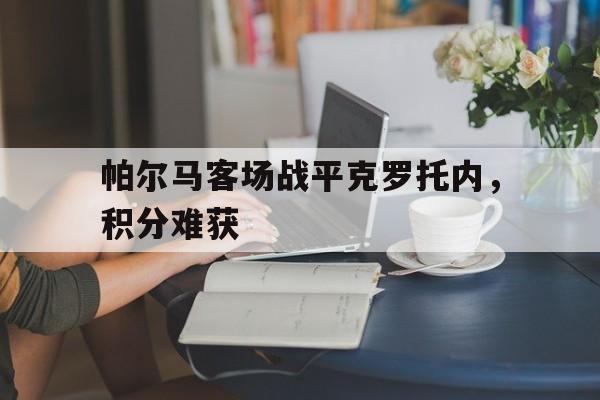 帕尔马客场战平克罗托内，积分难获的简单介绍